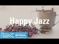 HAPPY JAZZ: Living Bossa Nova Music - Positive Cafe Jazz & Bossa Nova for Relaxation