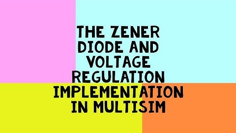 Lab 7 Zener Diode  and voltage regulation implementation in Multisim
