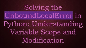 Solving the UnboundLocalError in Python: Understanding Variable Scope and Modification