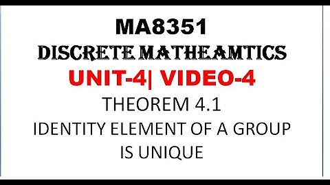IDENTITY ELEMENT OF A GROUP IS UNIQUE | DISCRETE MATHEMATICS | UNIT-4 | VIDEO-4
