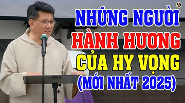 NHỮNG NGƯỜI HÀNH HƯƠNG CỦA HY VỌNG | Bài giảng Mới Nhất 2025 CỦA LM Vũ Thế Toàn