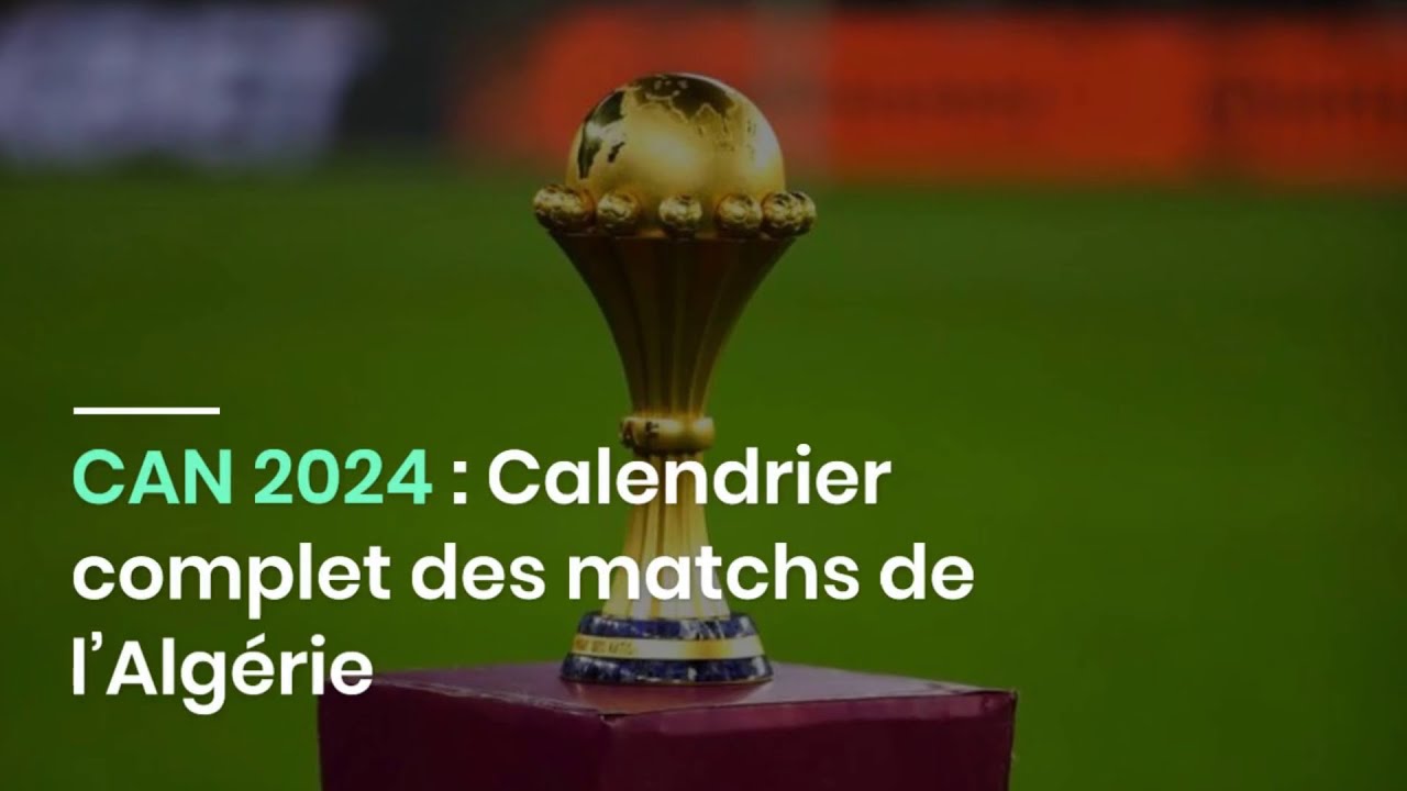 CAN 2024 Calendrier complet des matchs de l’Algérie YouTube