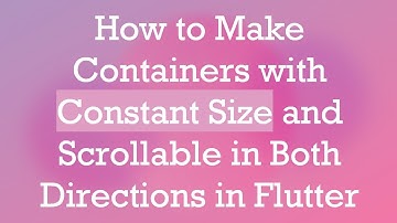 How to Make Containers with Constant Size and Scrollable in Both Directions in Flutter