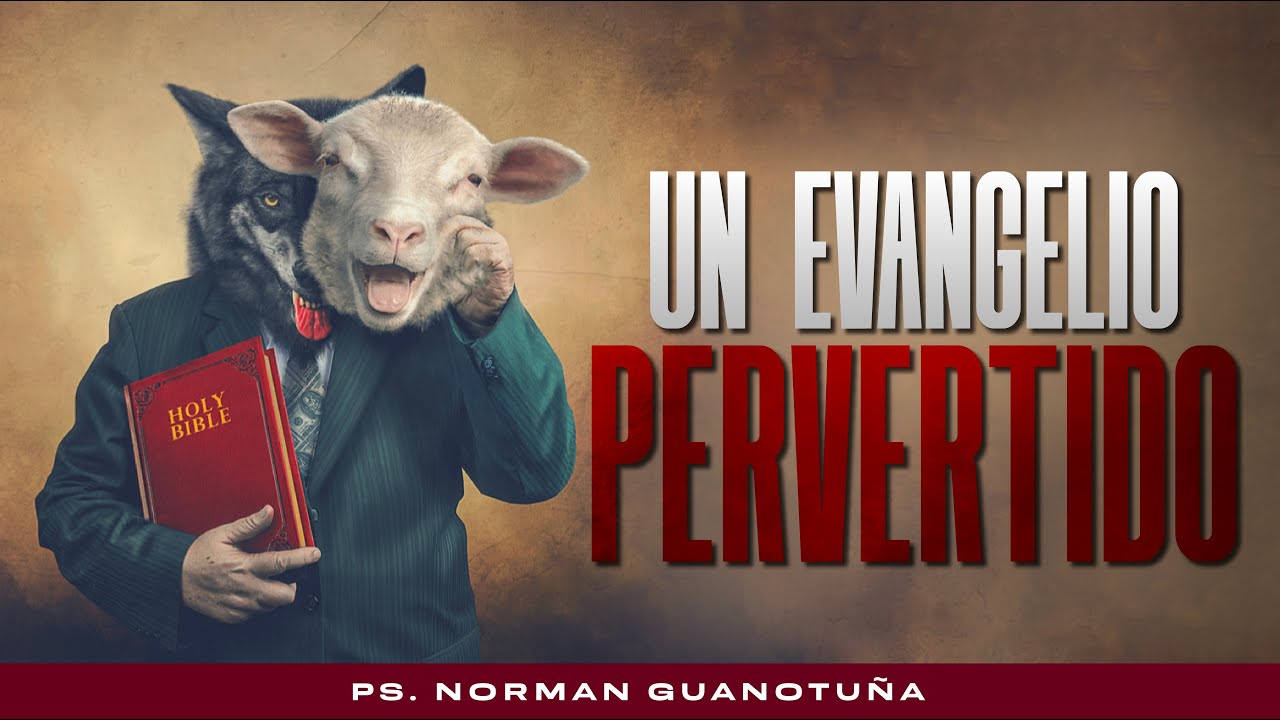 UN EVANGELIO PERVERTIDO - PARTE 1 - PS. NORMAN GUANOTUÑA