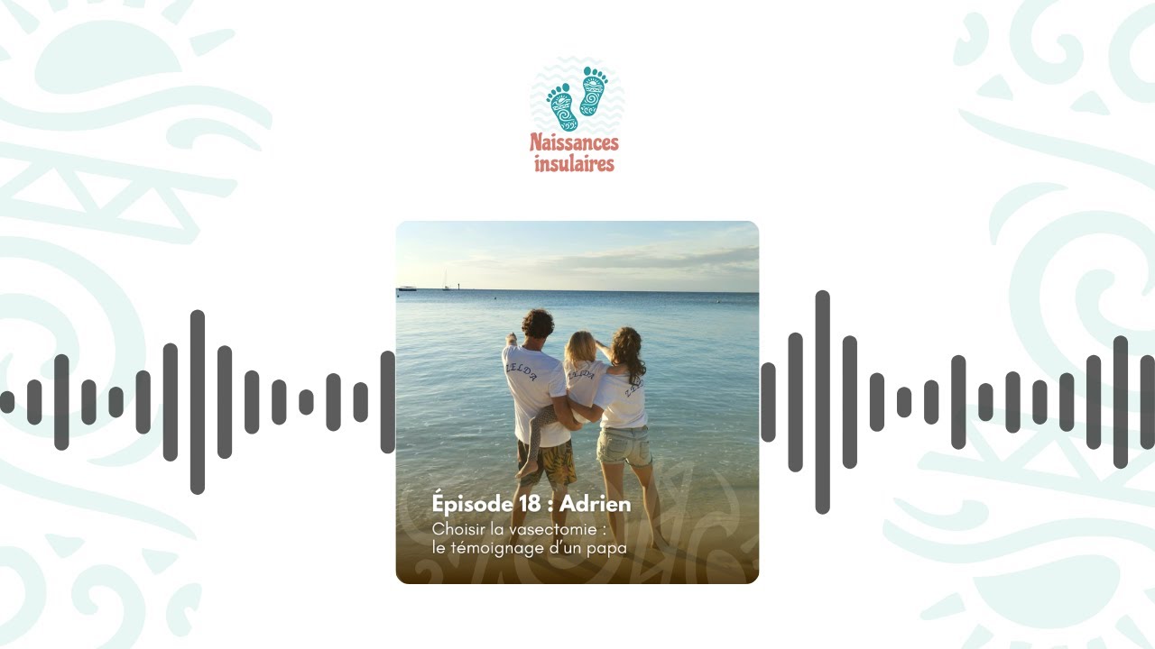 # 18 - Adrien - Choisir la vasectomie : le témoignage d’un papa