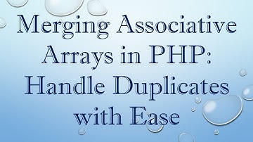 Merging Associative Arrays in PHP: Handle Duplicates with Ease