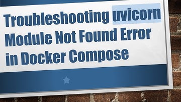 Troubleshooting uvicorn Module Not Found Error in Docker Compose