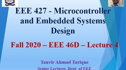 Fall 2020 - EEE 46 (Day) - Microcontroller and Embedded Systems Design - Lecture 4 (in Bangla)