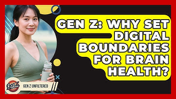 Gen Z: Why Set Digital Boundaries For Brain Health? - Gen Z Unfiltered