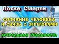 Боги, эгрегоры и жизнь после Смерти. Сознание и Душа человека после его смерти.