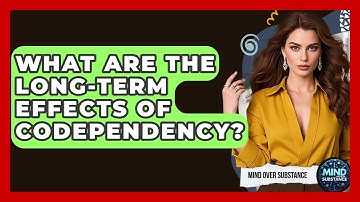 What Are The Long-Term Effects Of Codependency? - Mind Over Substance