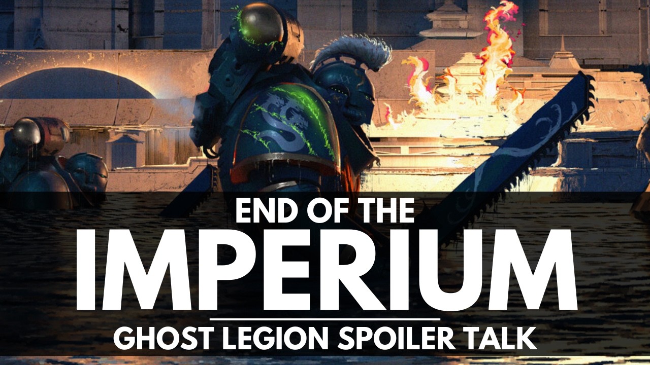THE END OF THE IMPERIUM! TALKING GHOST LEGION SPOILERS