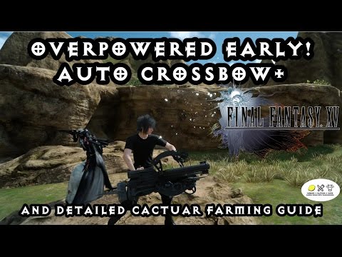 Final Fantasy 15 - Auto Crossbow+ Early! Chapter 2! & Detailed Cactuar Needle Farm