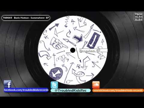 Boris Hotton — Boris Hotton - Somewhere (Motorcitysoul Remix)   TKR003    Troubled Kids Records@2009