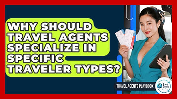Why Should Travel Agents Specialize In Specific Traveler Types? - Travel Agents Playbook