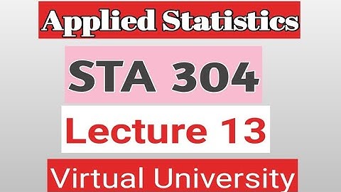 STA304 lecture 13 applied statistics Virtual university