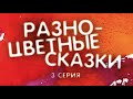 «РАЗНОЦВЕТНЫЕ СКАЗКИ» / 3 серия