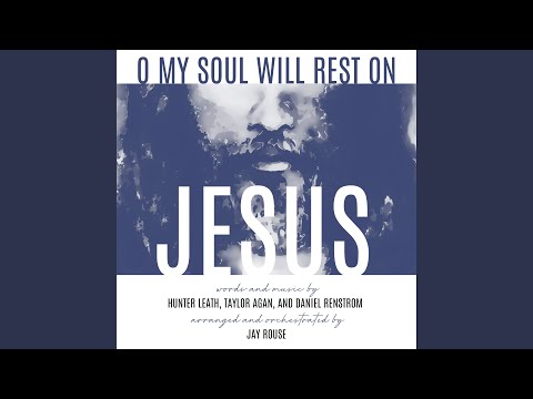 O My Soul Will Rest on Jesus