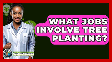 What Jobs Involve Tree Planting? - Earth Science Answers