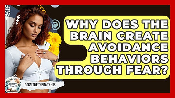 Why Does The Brain Create Avoidance Behaviors Through Fear? - Cognitive Therapy Hub