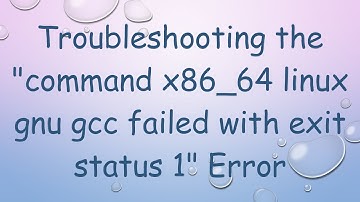 Troubleshooting the "command x86_64 linux gnu gcc failed with exit status 1" Error