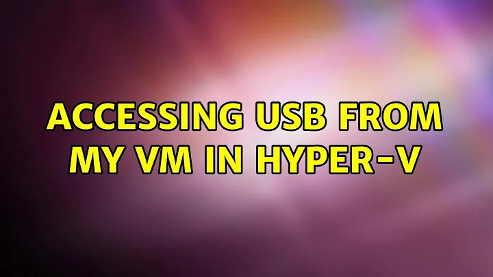 Accessing USB from my VM in Hyper-V