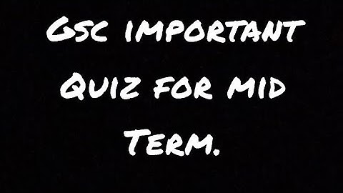 Gsc101 important Quiz for mid term exams.