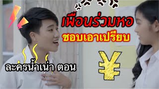 ละครสั้นเรื่อง เพื่อนร่วมหอ[นิสัยชอบเอาเปรียบ]