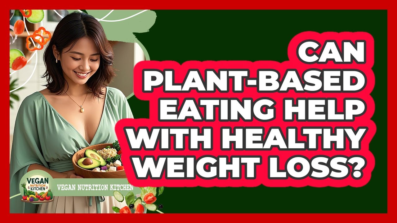 Can Plant-Based Eating Help With Healthy Weight Loss?