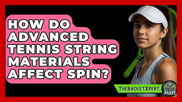 How Do Advanced Tennis String Materials Affect Spin? - The Racket Xpert