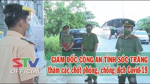 STV - Tin mới nhận 7h (23/8): Giám đốc Công an tỉnh Sóc Trăng thăm các Chốt phòng, chống dịch