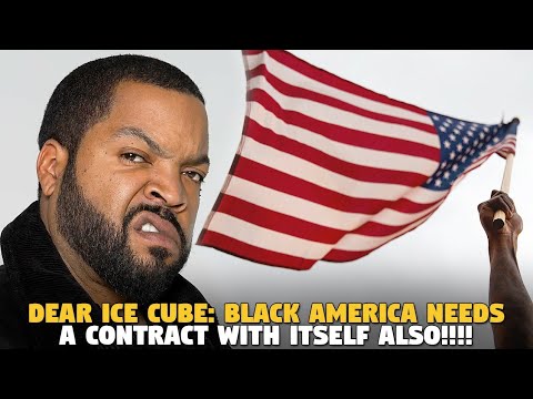 Dear Ice Cube: Black America Needs a Contract with ITSELF ALSO!!!!