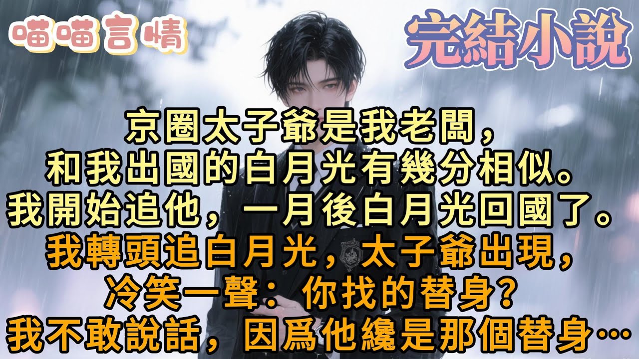 京圈太子爺是我老闆，和我出國的白月光有幾分相似。我開始追他。一個月後，白月光回國了。我再也不追太子爺，轉頭追白月光。 太子爺出現冷笑一聲：你找的替身？我不敢說話，因爲他纔是那個替身……