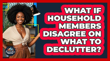What If Household Members Disagree On What To Declutter? - Your Organization Mentor