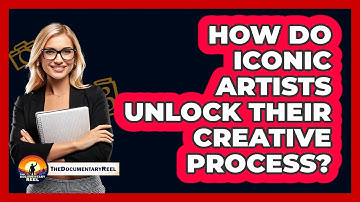 How Do Iconic Artists Unlock Their Creative Process? - The Documentary Reel