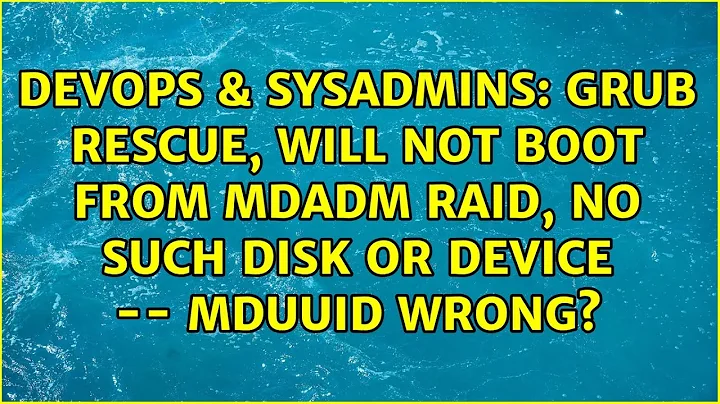 Grub rescue, will not boot from mdadm RAID, no such disk or device -- mduuid wrong?