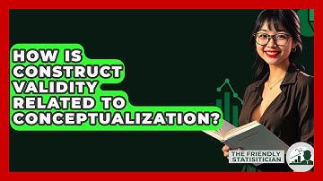 How Is Construct Validity Related To Conceptualization? - The Friendly Statistician