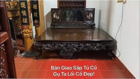 Bàn Giao Sập Tủ Chè-Gụ Ta Đẹp-Đồ Gỗ Bùi Tuấn 18-3-2023