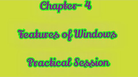 Chapter- 4 Features of Windows (practical)