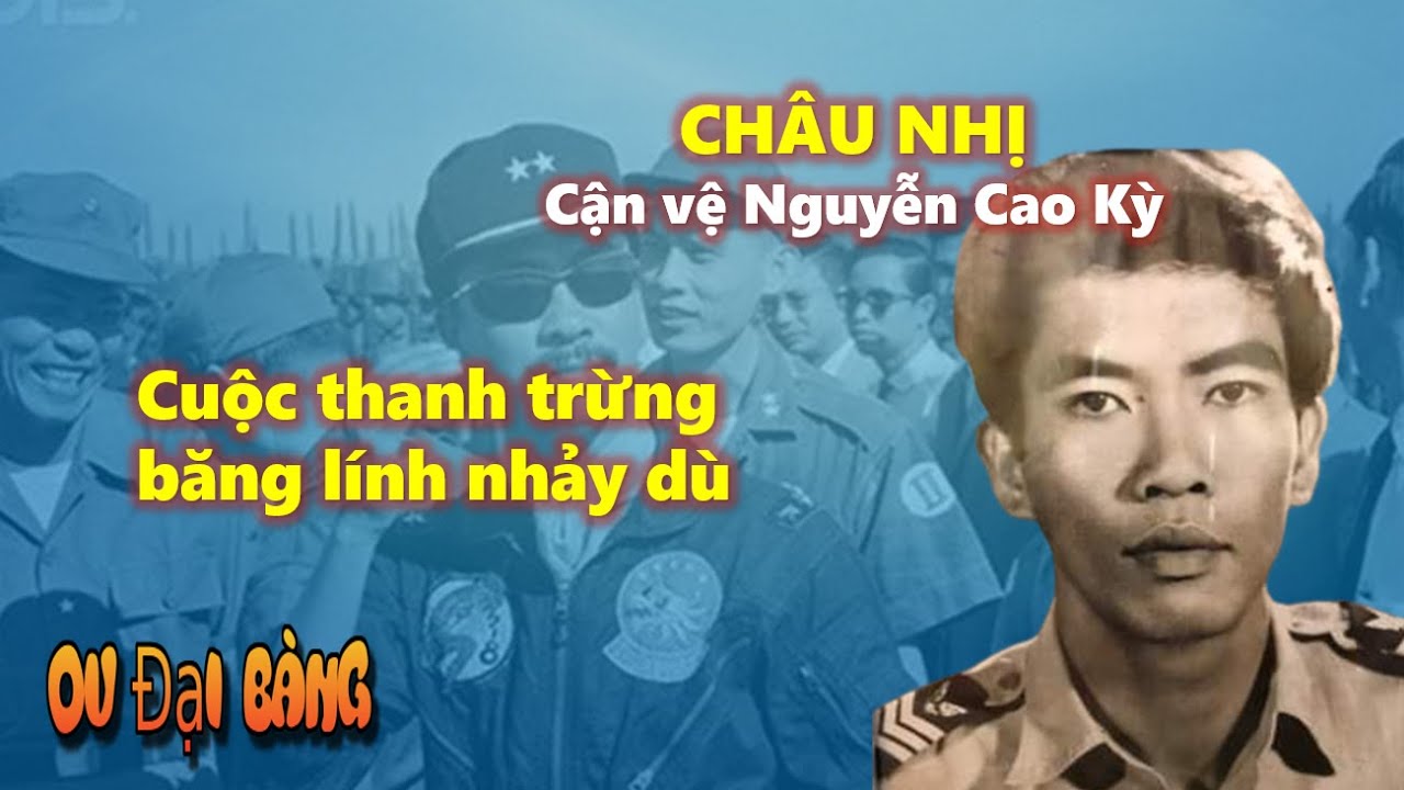 Châu Nhị - Cận vệ Nguyễn Cao Kỳ & Cuộc thanh trừng với băng lính nhảy dù