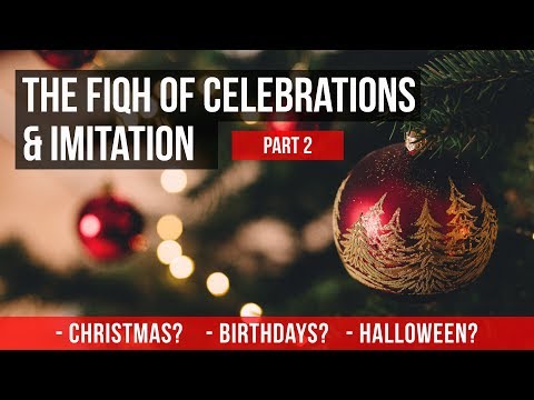 The Fiqh of Celebrations & Imitation (Tashabbuh)