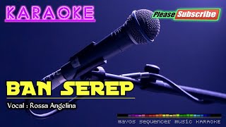 BAN SEREP -Rossa Angelina- KARAOKE