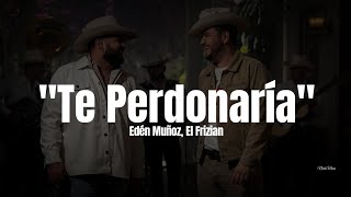 Edén Muñoz, El Frizian - Te Perdonaría (LETRA) Estreno 2023
