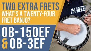 What's a 24 Fret Banjo??  OB-150EF & OB-3EF