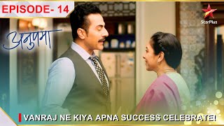 Anupama | अनुपमा | Episode 14 | Vanraj ne kiya apna success celebrate!