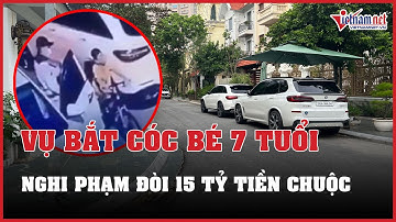 Nghi phạm bắt cóc bé trai 7 tuổi ở Long Biên đòi tiền chuộc 15 tỷ đồng | Báo VietNamNet