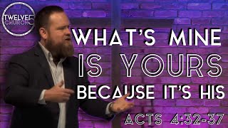 WHATS MINE IS YOURS, BECAUSE ITS HIS - Acts 4:32-37