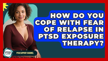 How Do You Cope With Fear Of Relapse In PTSD Exposure Therapy? - PTSD Support Channel