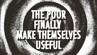the poor finally make themselves useful. Content