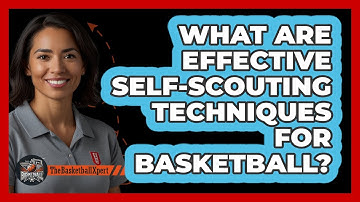 What Are Effective Self-scouting Techniques For Basketball? - The Basketball Xpert